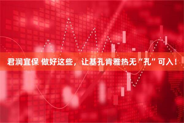 君润宜保 做好这些，让基孔肯雅热无“孔”可入！